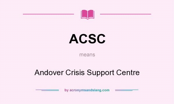 What does ACSC mean? It stands for Andover Crisis Support Centre