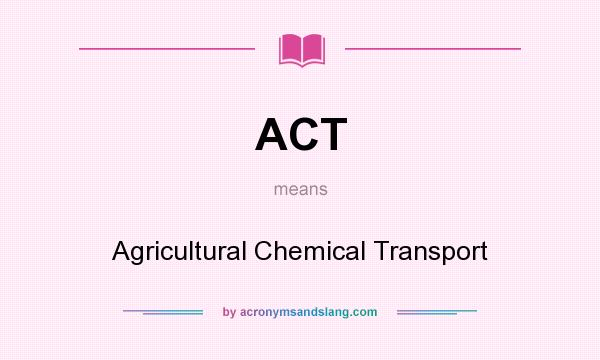 What does ACT mean? It stands for Agricultural Chemical Transport