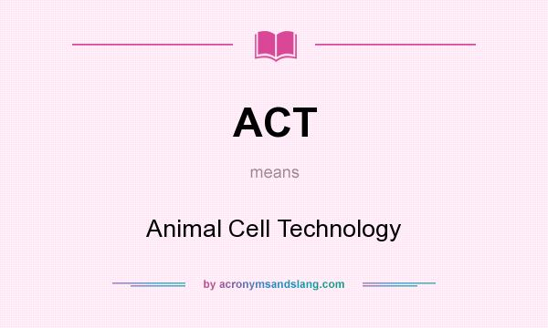 What does ACT mean? It stands for Animal Cell Technology