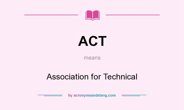 What does ACT mean? It stands for Association for Technical