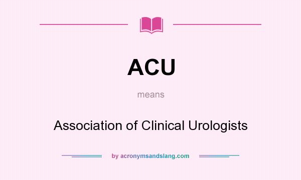 What does ACU mean? It stands for Association of Clinical Urologists