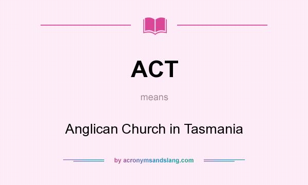 What does ACT mean? It stands for Anglican Church in Tasmania