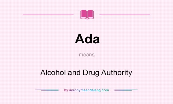 What does Ada mean? It stands for Alcohol and Drug Authority