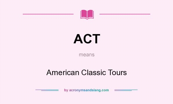 What does ACT mean? It stands for American Classic Tours