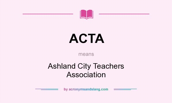 What does ACTA mean? It stands for Ashland City Teachers Association