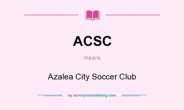 What does ACSC mean? It stands for Azalea City Soccer Club
