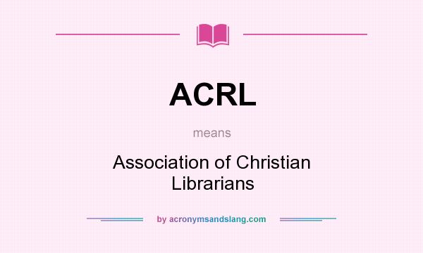 What does ACRL mean? It stands for Association of Christian Librarians