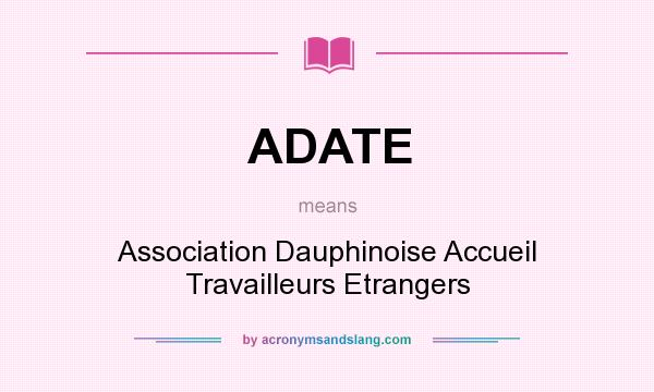 What does ADATE mean? It stands for Association Dauphinoise Accueil Travailleurs Etrangers