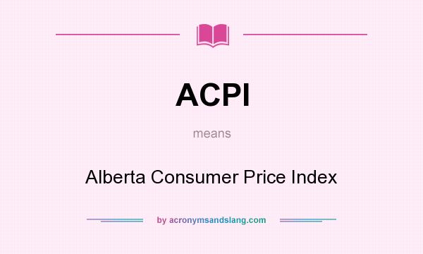 What does ACPI mean? It stands for Alberta Consumer Price Index