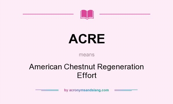What does ACRE mean? It stands for American Chestnut Regeneration Effort