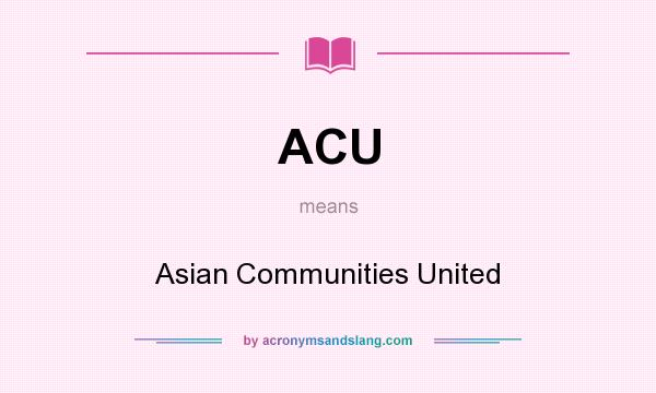 What does ACU mean? It stands for Asian Communities United