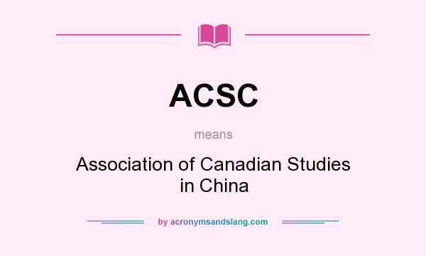 What does ACSC mean? It stands for Association of Canadian Studies in China