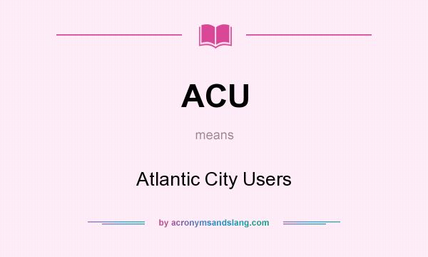 What does ACU mean? It stands for Atlantic City Users