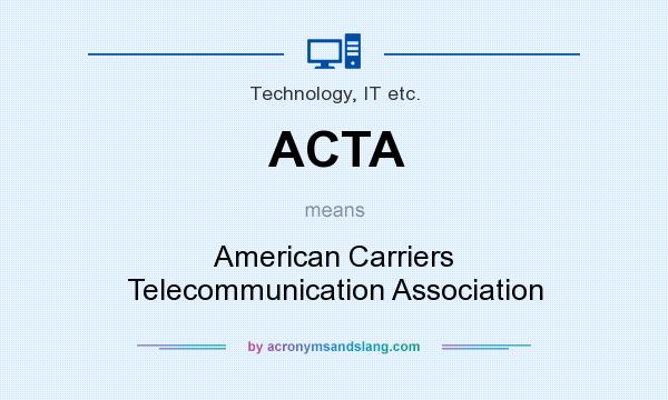 What does ACTA mean? It stands for American Carriers Telecommunication Association