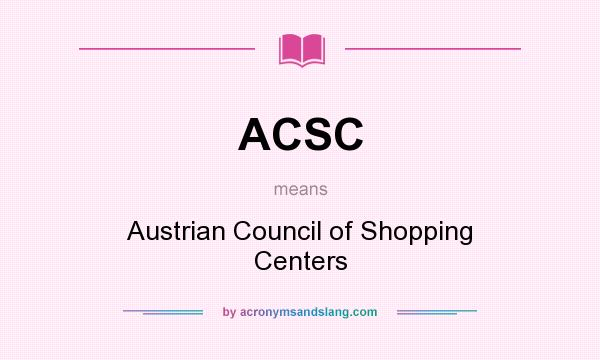 What does ACSC mean? It stands for Austrian Council of Shopping Centers
