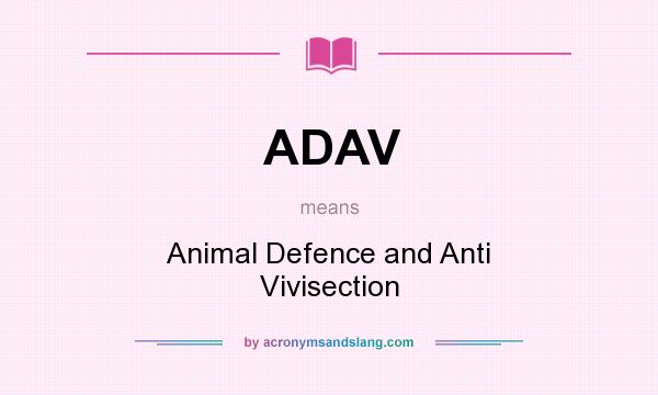 What does ADAV mean? It stands for Animal Defence and Anti Vivisection
