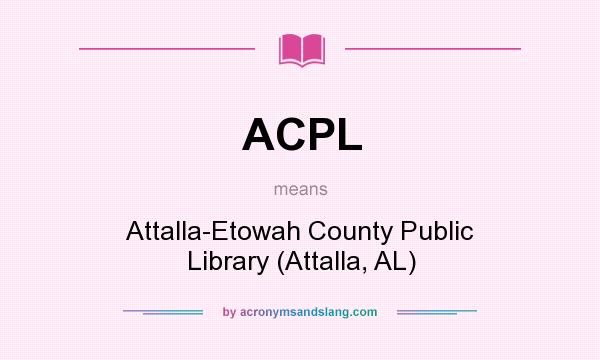 What does ACPL mean? It stands for Attalla-Etowah County Public Library (Attalla, AL)