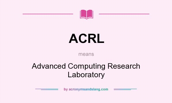What does ACRL mean? It stands for Advanced Computing Research Laboratory