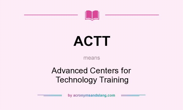 What does ACTT mean? It stands for Advanced Centers for Technology Training