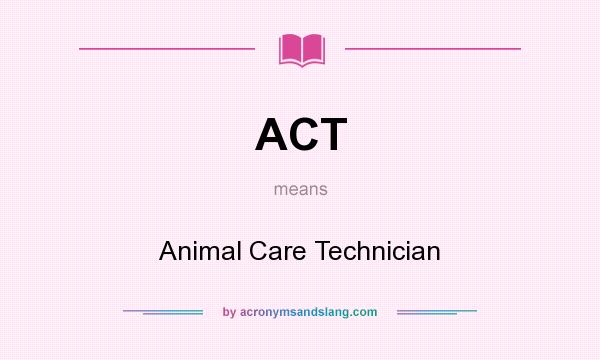 What does ACT mean? It stands for Animal Care Technician