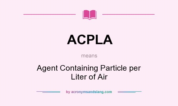 What does ACPLA mean? It stands for Agent Containing Particle per Liter of Air