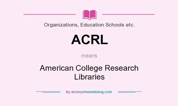 What does ACRL mean? It stands for American College Research Libraries