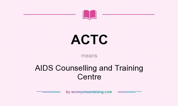 What does ACTC mean? It stands for AIDS Counselling and Training Centre