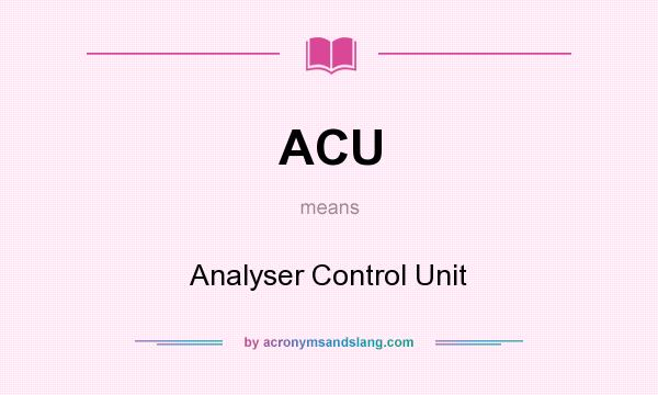 What does ACU mean? It stands for Analyser Control Unit