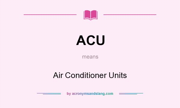 What does ACU mean? It stands for Air Conditioner Units
