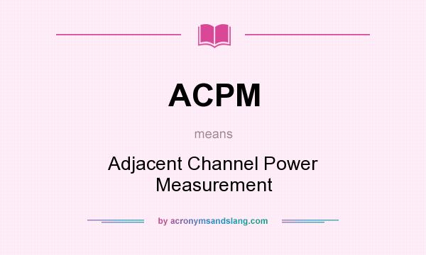 What does ACPM mean? It stands for Adjacent Channel Power Measurement