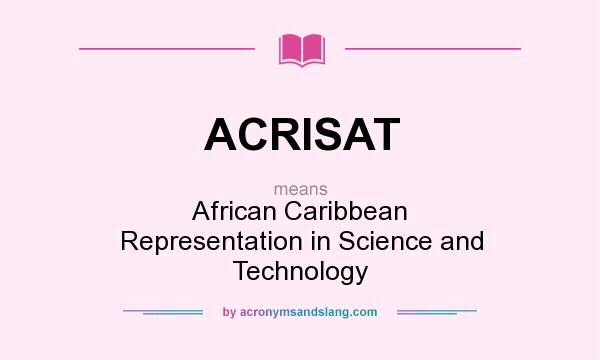What does ACRISAT mean? It stands for African Caribbean Representation in Science and Technology