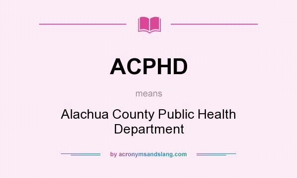 What does ACPHD mean? It stands for Alachua County Public Health Department