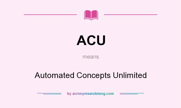 What does ACU mean? It stands for Automated Concepts Unlimited