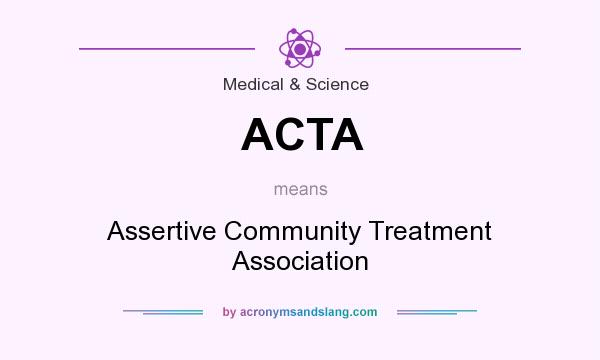 What does ACTA mean? It stands for Assertive Community Treatment Association