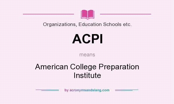 What does ACPI mean? It stands for American College Preparation Institute