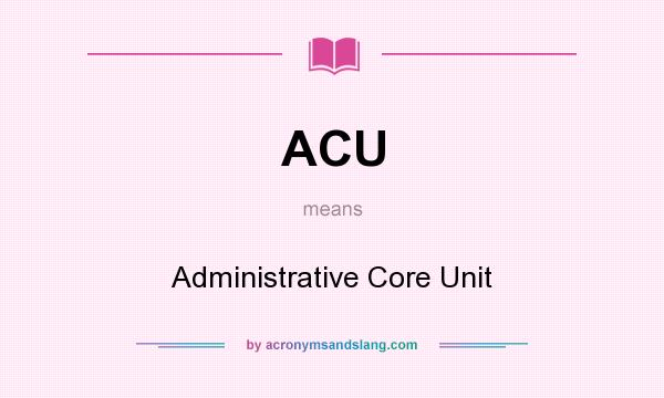 What does ACU mean? It stands for Administrative Core Unit