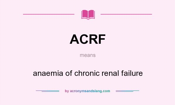 What does ACRF mean? It stands for anaemia of chronic renal failure