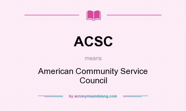 What does ACSC mean? It stands for American Community Service Council