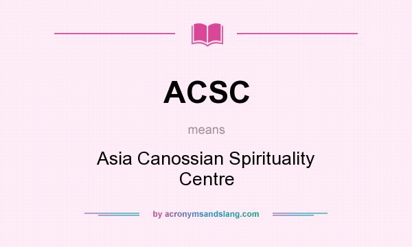 What does ACSC mean? It stands for Asia Canossian Spirituality Centre