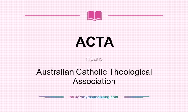 What does ACTA mean? It stands for Australian Catholic Theological Association