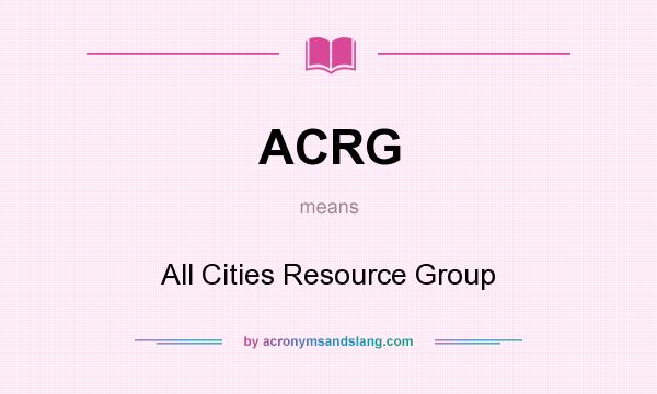 What does ACRG mean? It stands for All Cities Resource Group