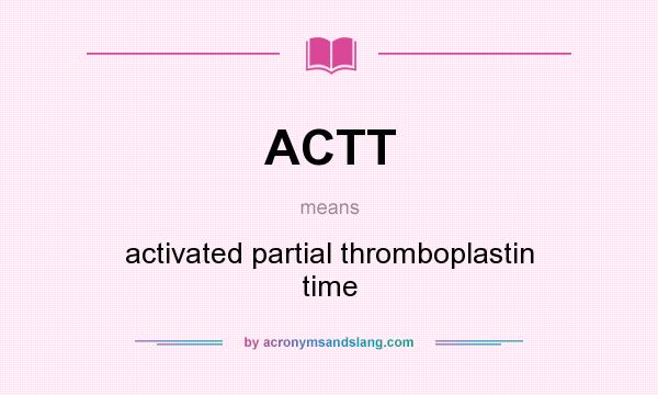 What does ACTT mean? It stands for activated partial thromboplastin time