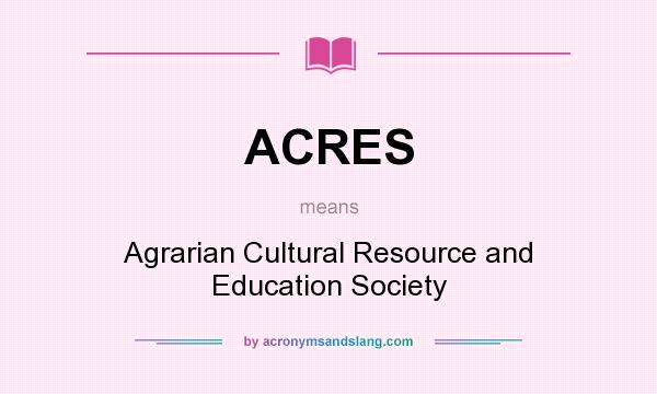 What does ACRES mean? It stands for Agrarian Cultural Resource and Education Society