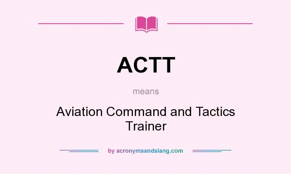 What does ACTT mean? It stands for Aviation Command and Tactics Trainer