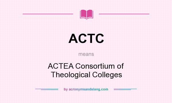 What does ACTC mean? It stands for ACTEA Consortium of Theological Colleges