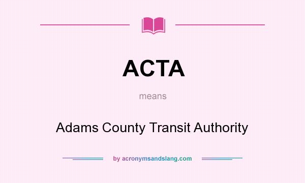 What does ACTA mean? It stands for Adams County Transit Authority