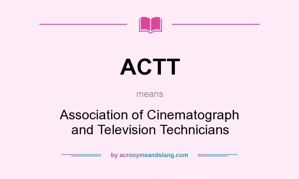 What does ACTT mean? It stands for Association of Cinematograph and Television Technicians