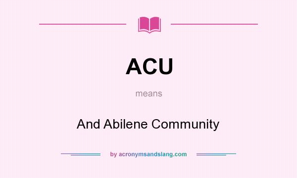 What does ACU mean? It stands for And Abilene Community