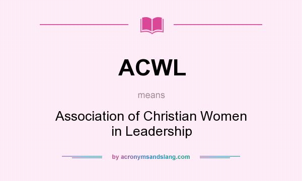 What does ACWL mean? It stands for Association of Christian Women in Leadership