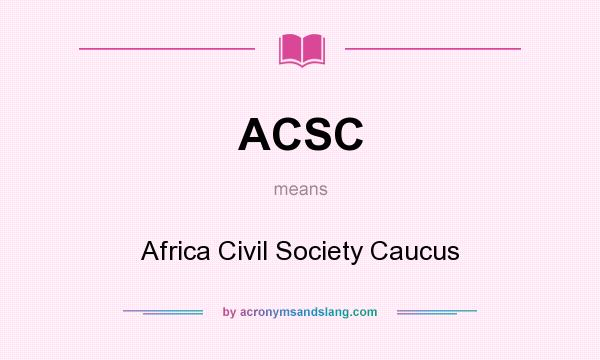 What does ACSC mean? It stands for Africa Civil Society Caucus